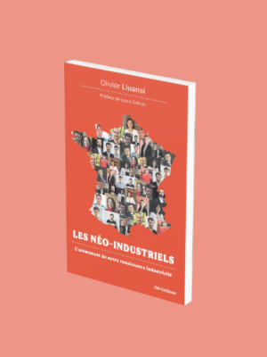 Olivier Lluansi : Les néo-industriels - L'avènement de notre renaissance industrielle
